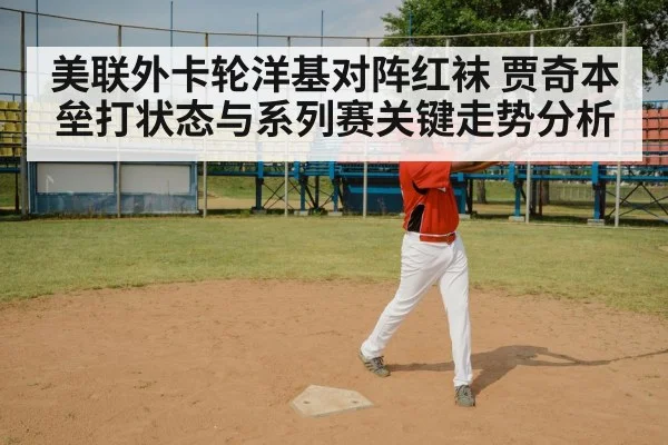 美联外卡轮洋基对阵红袜 贾奇本垒打状态与系列赛关键走势分析